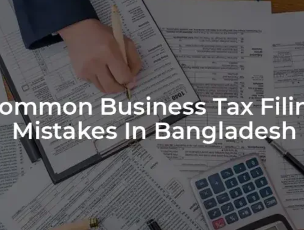 Common Tax Filing Mistakes Businesses Should Avoid in Bangladesh